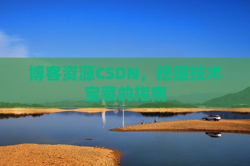 博客资源CSDN，挖掘技术宝藏的指南